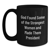 Funny President Gifts for Her, Black Coffee Mug for Graduation - 'God Found Some Of The Strongest Women And Made Them President' Gifts from Women to President - Main